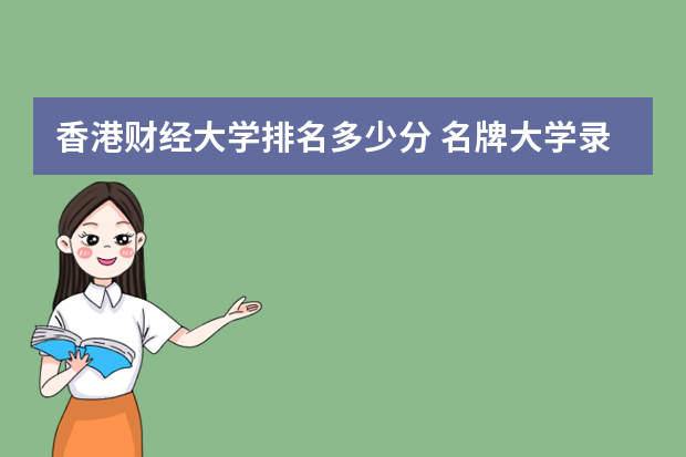 香港财经大学排名多少分 名牌大学录取分数线排名